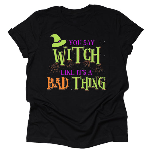 You Say Witch Like It's a Bad Thing Shirt Halloween Short Sleeve Casual Tees Unisex