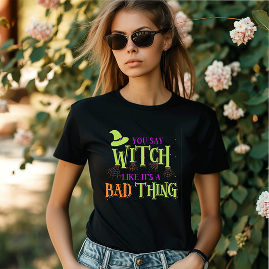 You Say Witch Like It's a Bad Thing Shirt Halloween Short Sleeve Casual Tees Unisex